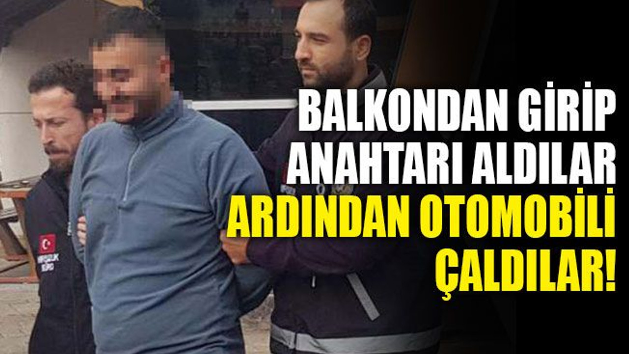 Balkondan girip anahtarı aldılar, ardından otomobili çaldılar!