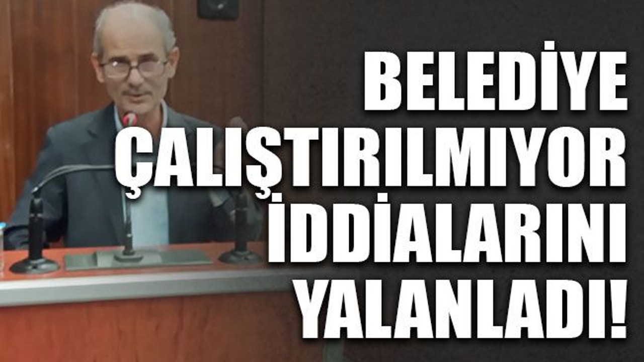 Belediye çalıştırılmıyor iddialarını yalanladı!