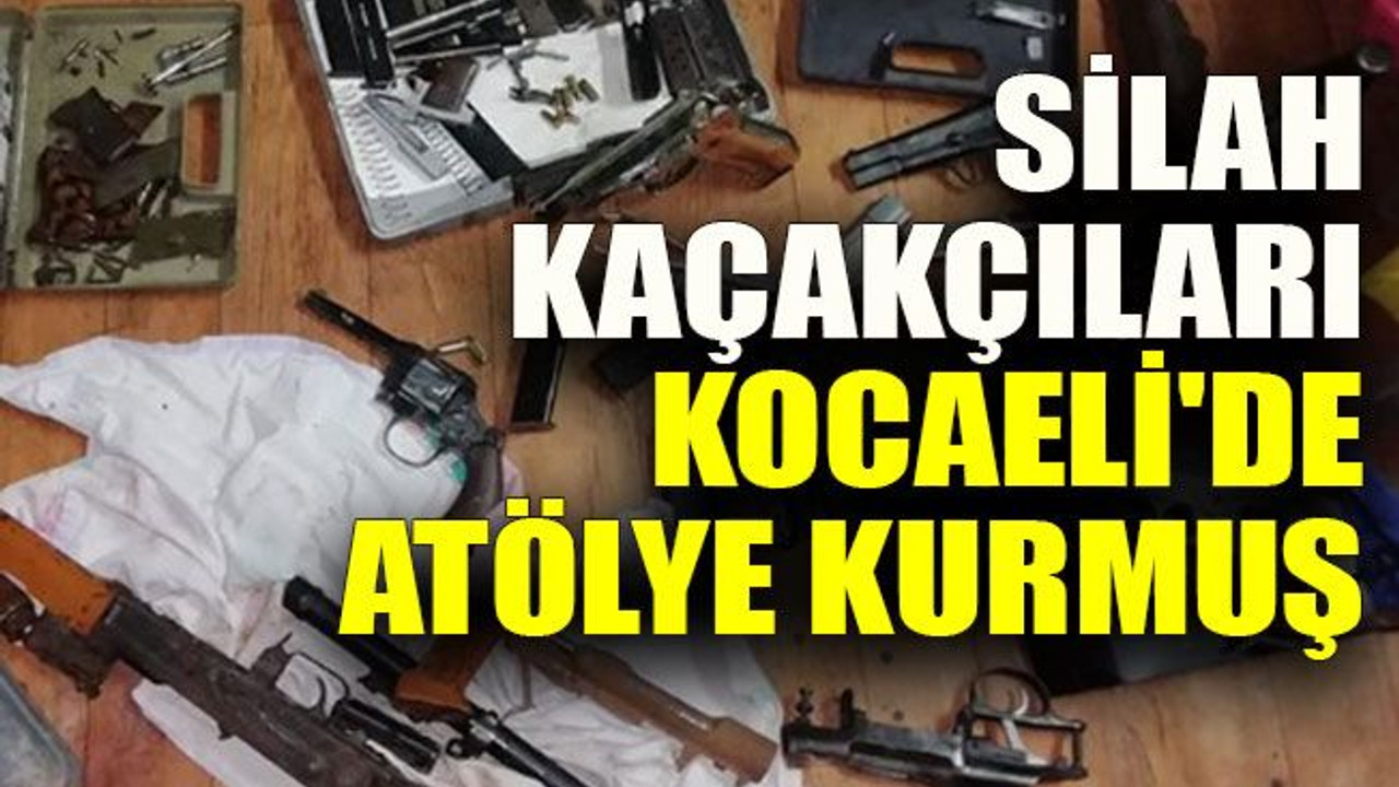 Silah kaçakçıları Kocaeli'de atölye kurmuş