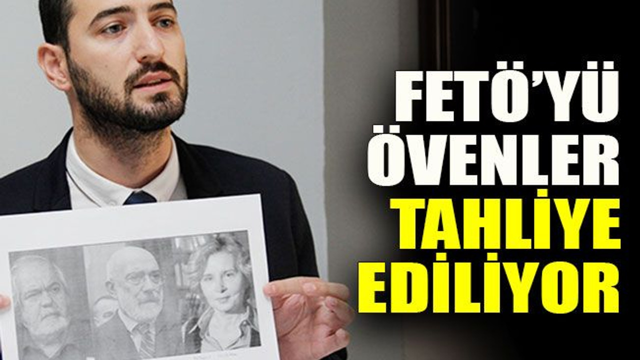 FETÖ’yü övenler tahliye ediliyor