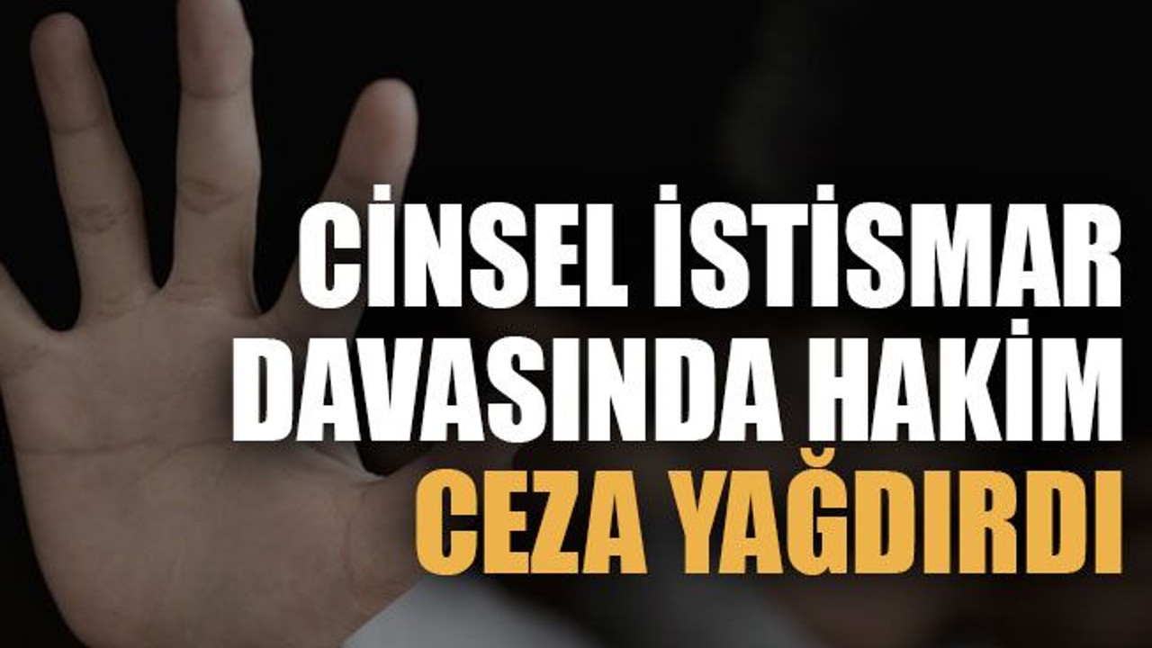 Cinsel istismar davasında hakim ceza yağdırdı