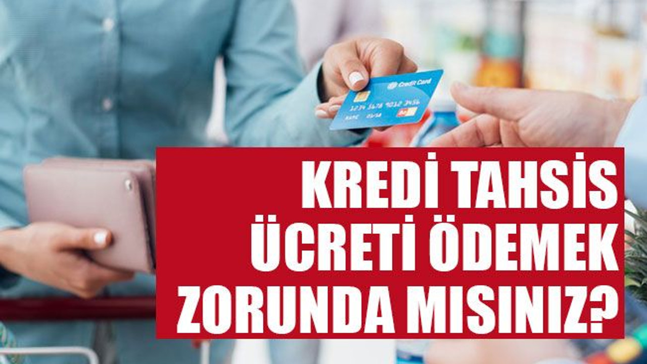 Kredi tahsis ücreti ödemek zorunda mısınız?