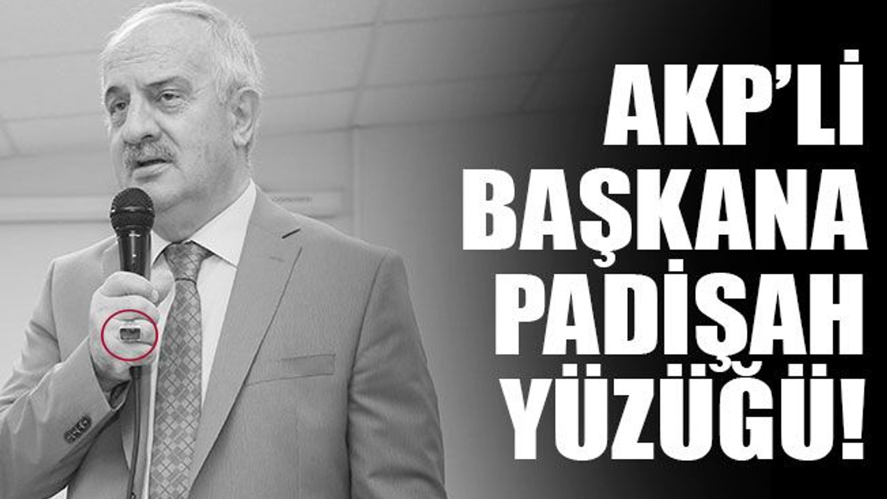 AKP’li başkana padişah yüzüğü!