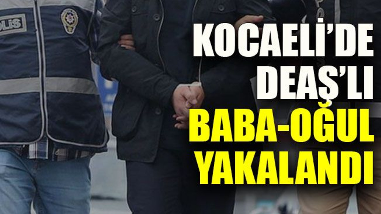 Kocaeli’de DEAŞ’lı baba-oğul yakalandı