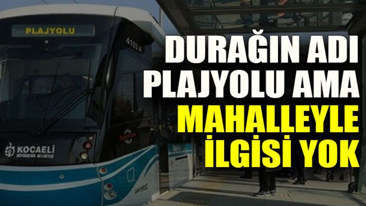 Durağın adı Plajyolu ama mahalleyle ilgisi yok