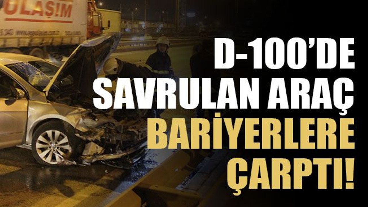 D-100’de savrulan araç bariyerlere çarptı!
