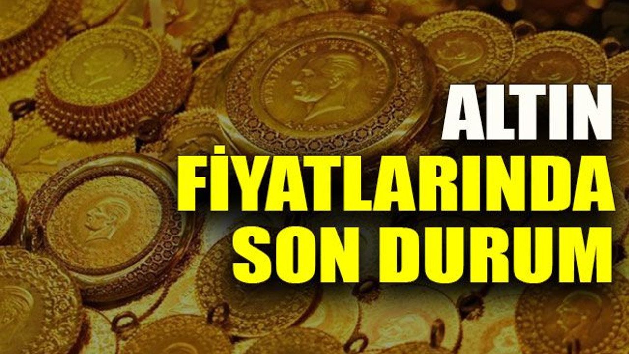Altın fiyatlarında son durum