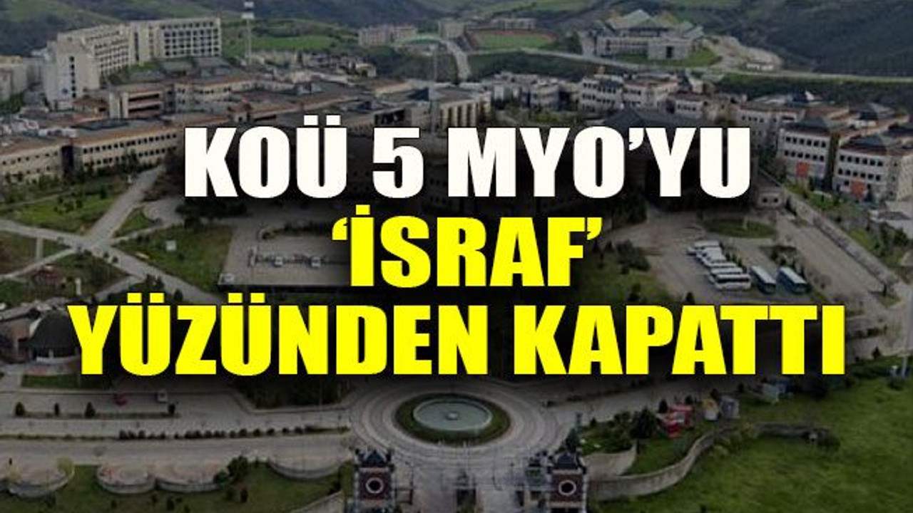 KOÜ 5 MYO’yu ‘israf’ yüzünden kapattı