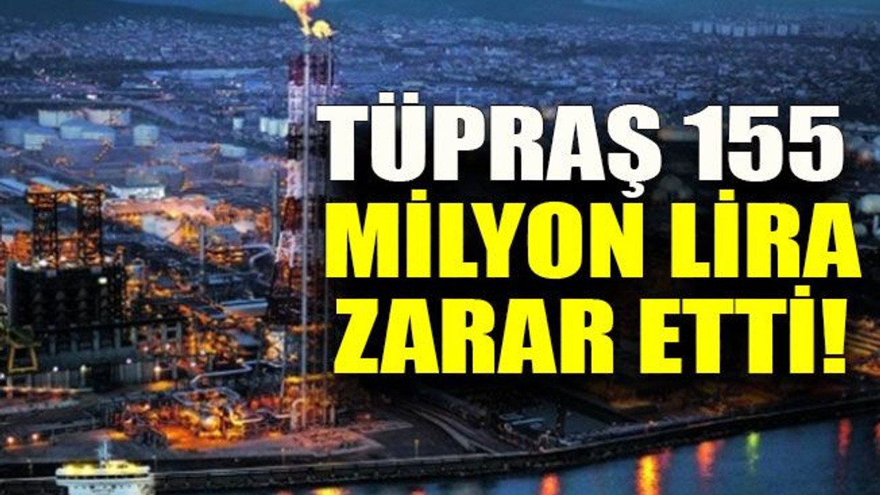 TÜPRAŞ 155 milyon lira zarar etti!