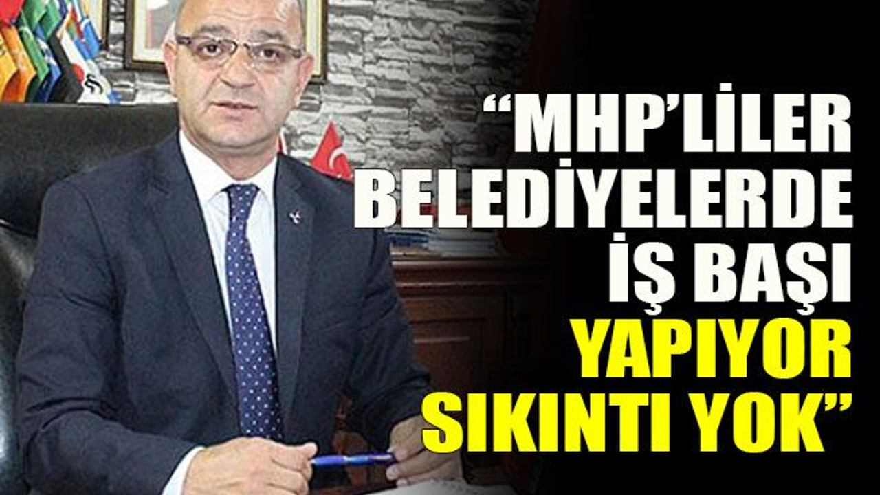 Ünlü: “MHP’liler belediyelerde iş başı yapıyor sıkıntı yok”