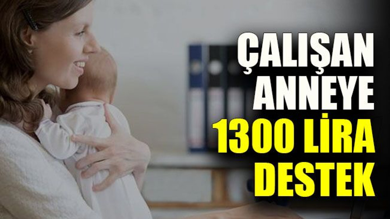 Çalışan anneye 1300 lira destek