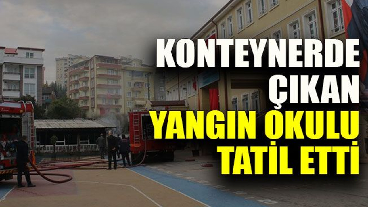 Konteynerde çıkan yangın okulu tatil etti
