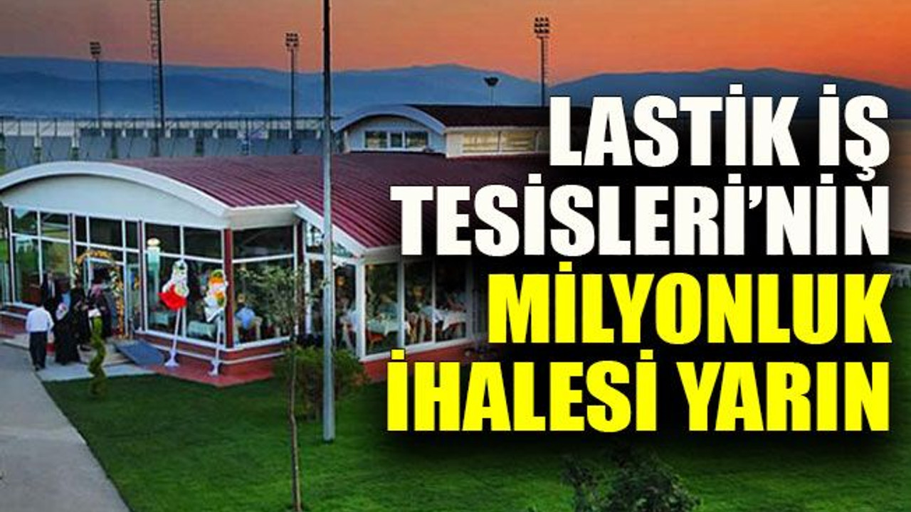 Lastik İş Tesisleri’nin milyonluk ihalesi yarın