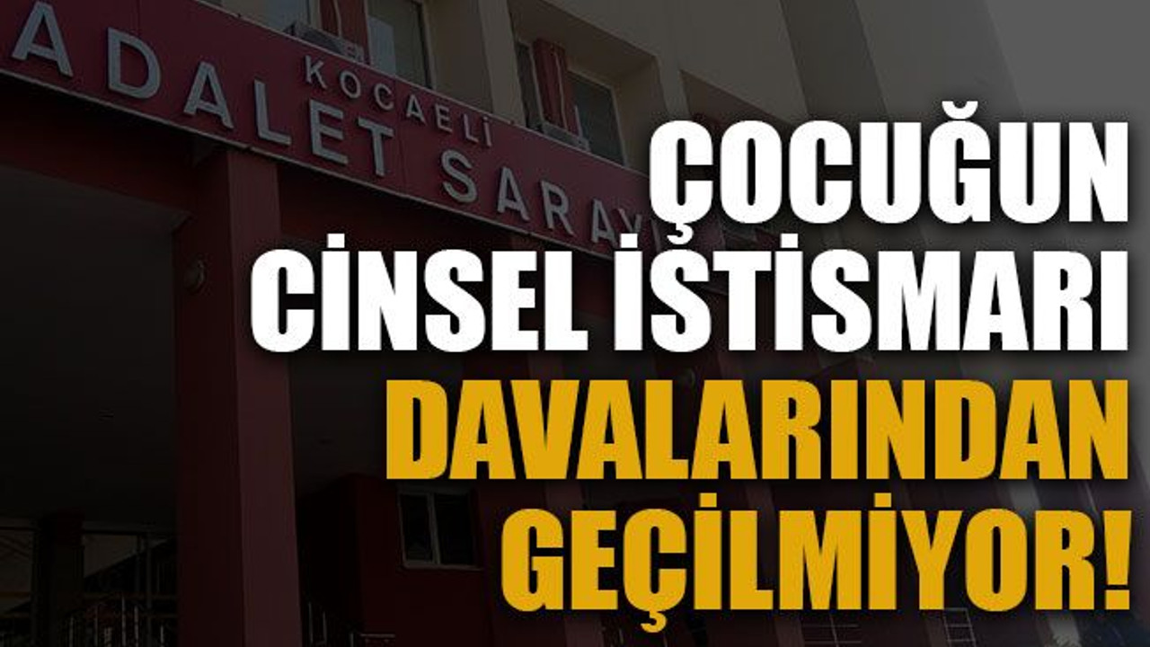 Çocuğun cinsel istismarı davalarından geçilmiyor!
