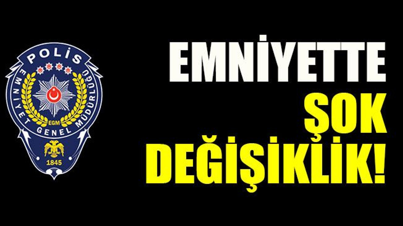 Emniyette şok değişiklik!