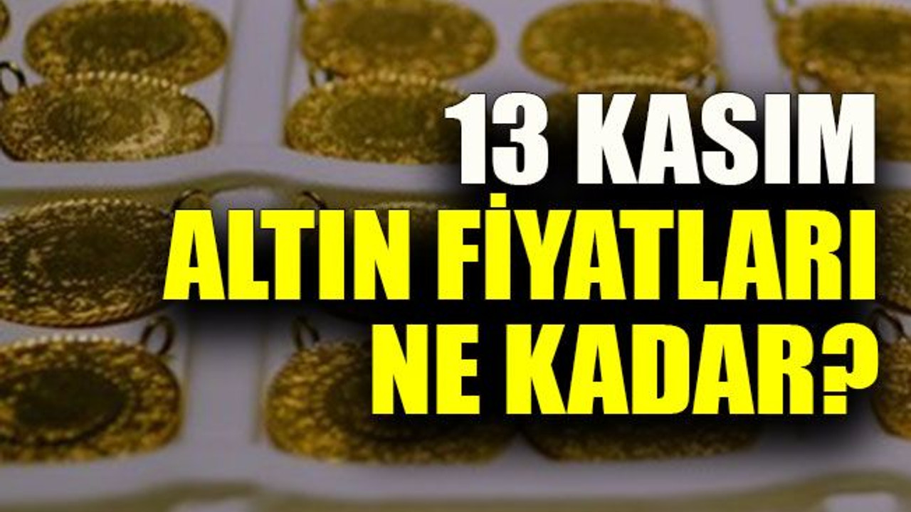 13 Kasım Altın fiyatları ne kadar?