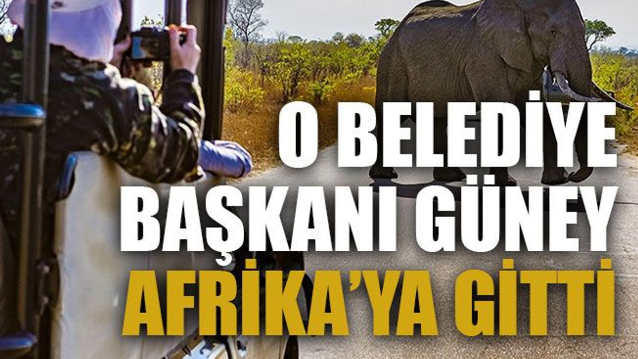 O belediye başkanı Güney Afrika’ya gitti