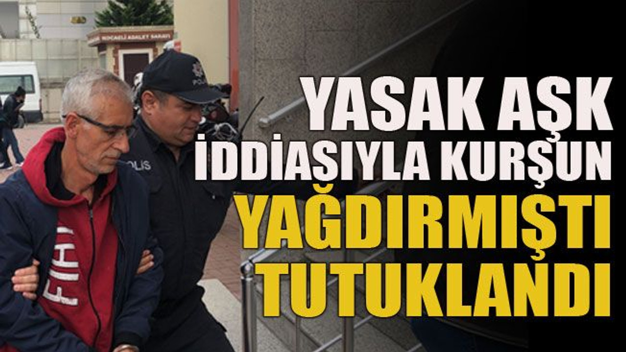 Yasak aşk iddiasıyla kurşun yağdırmıştı tutuklandı