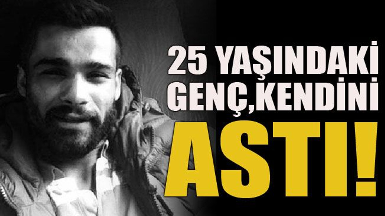25 yaşındaki genç kendini astı!