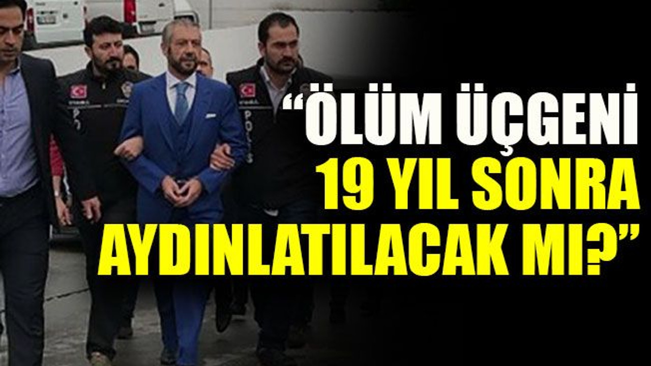 “Ölüm Üçgeni 19 yıl sonra aydınlatılacak mı?”
