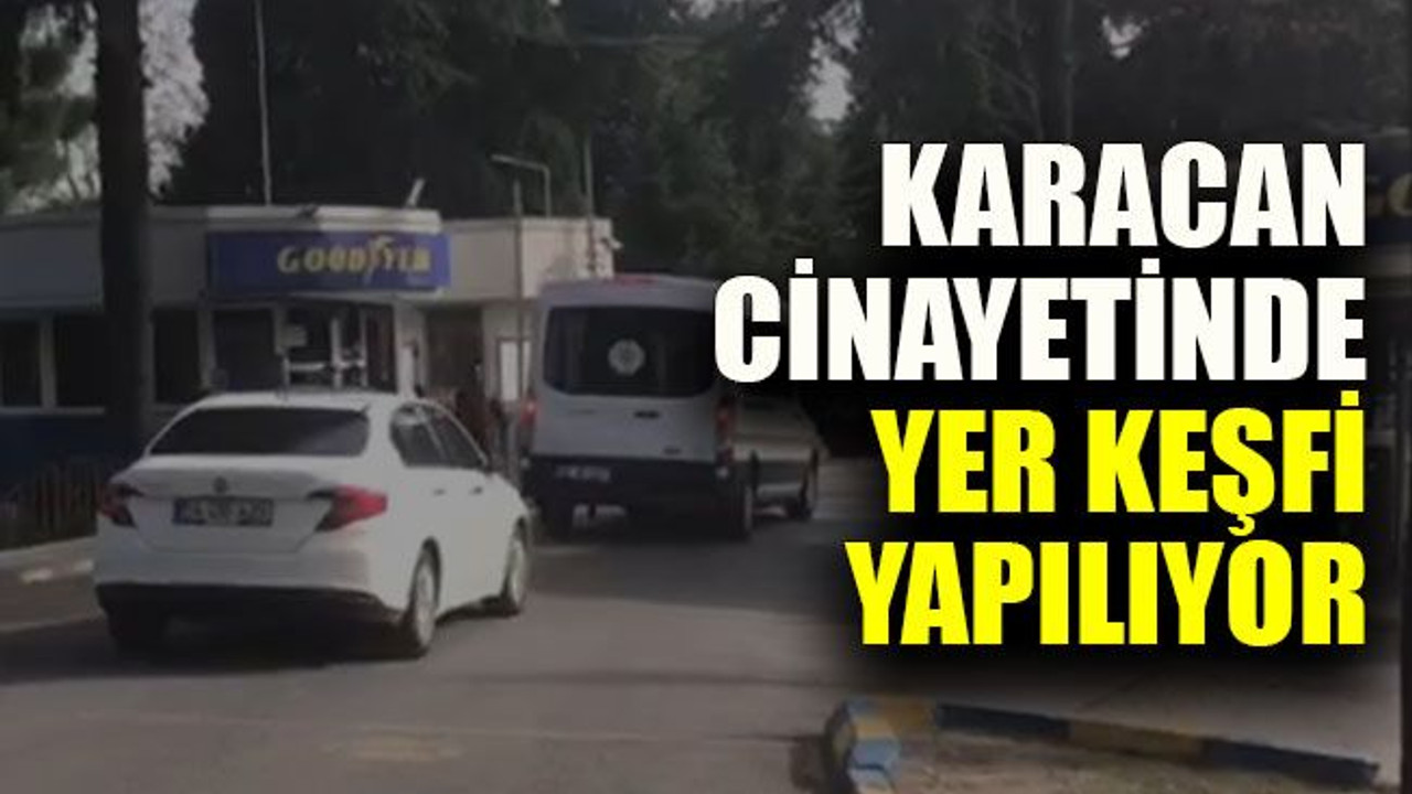 Karacan cinayetinde yer keşfi yapılıyor