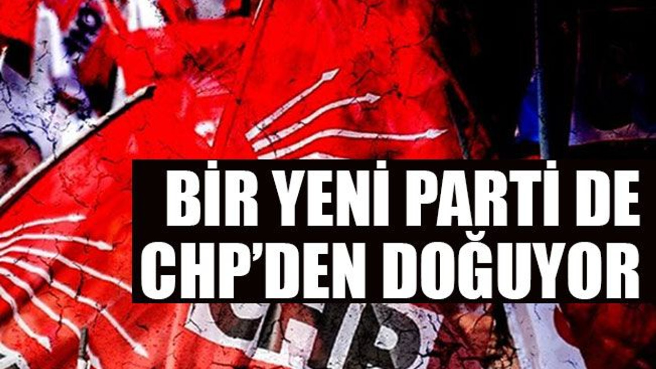 Bir yeni parti de CHP’den doğuyor