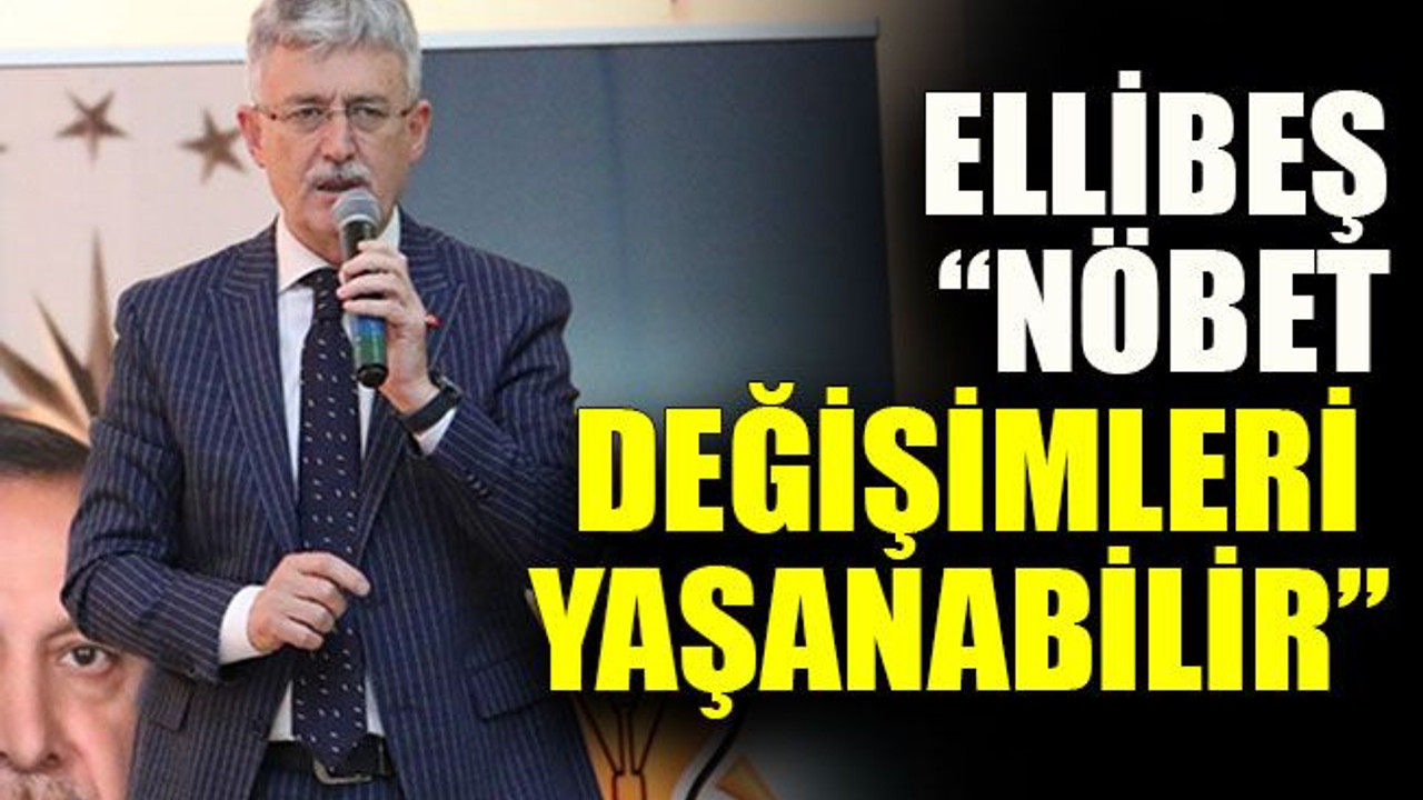 Eliibeş: “Nöbet değişimleri yaşanabilir”