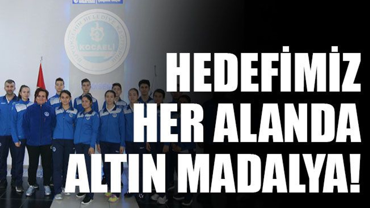 Hedefimiz her alanda altın madalya!