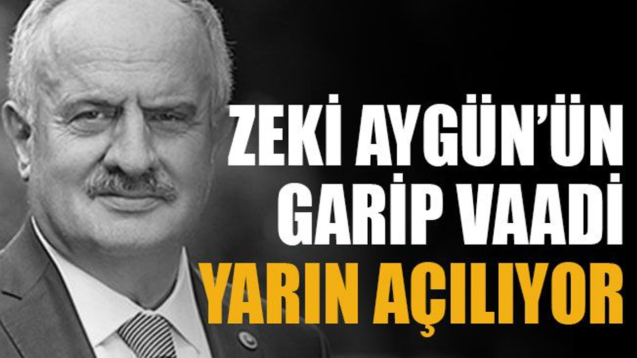 Zeki Aygün’ün garip vaadi yarın açılıyor