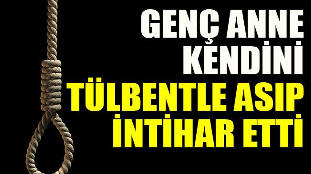Genç anne kendini tülbentle asıp intihar etti