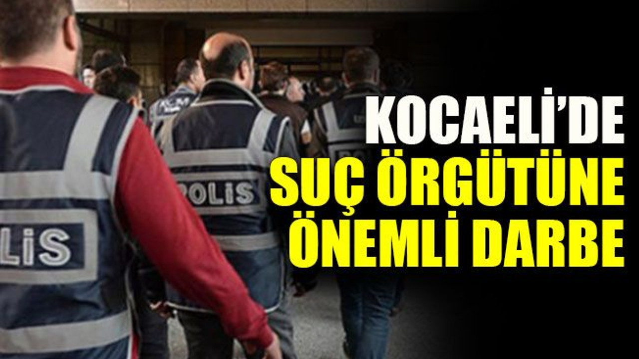 Kocaeli’de suç örgütüne önemli darbe
