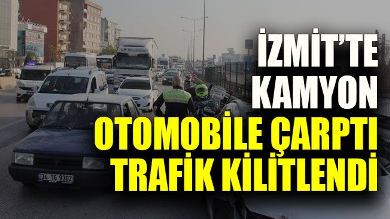 İzmit’te kamyon otomobile çarptı trafik kilitlendi