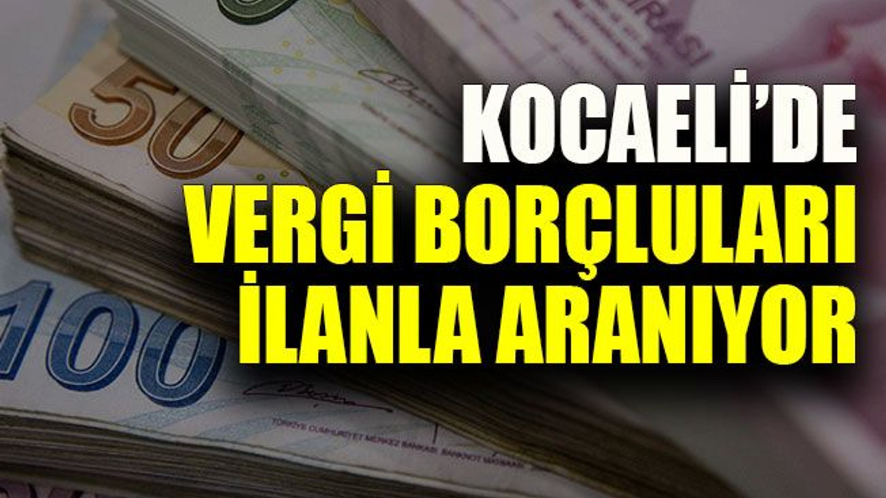 Kocaeli’de vergi borçluları ilanla aranıyor
