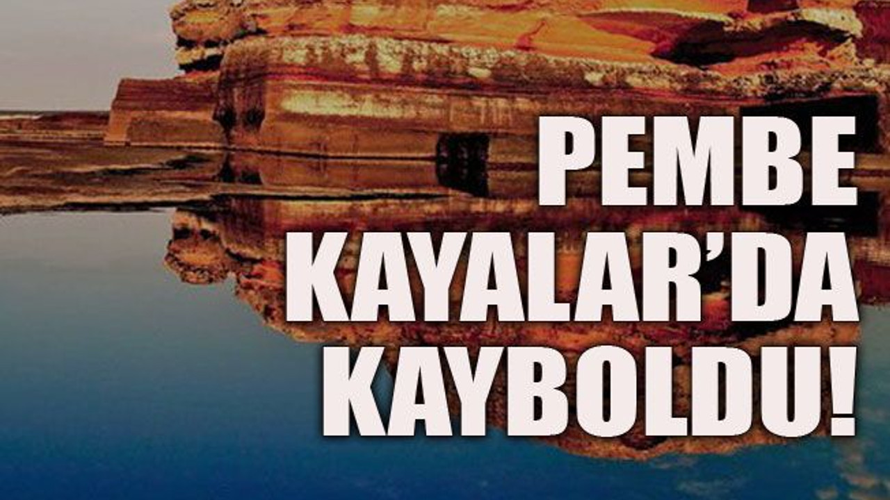 Pembe Kayalar’da kayboldu!