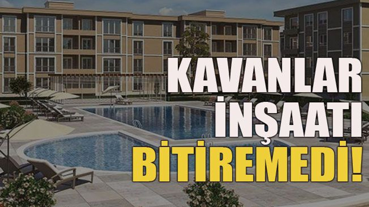 Kavanlar inşaatı bitiremedi!