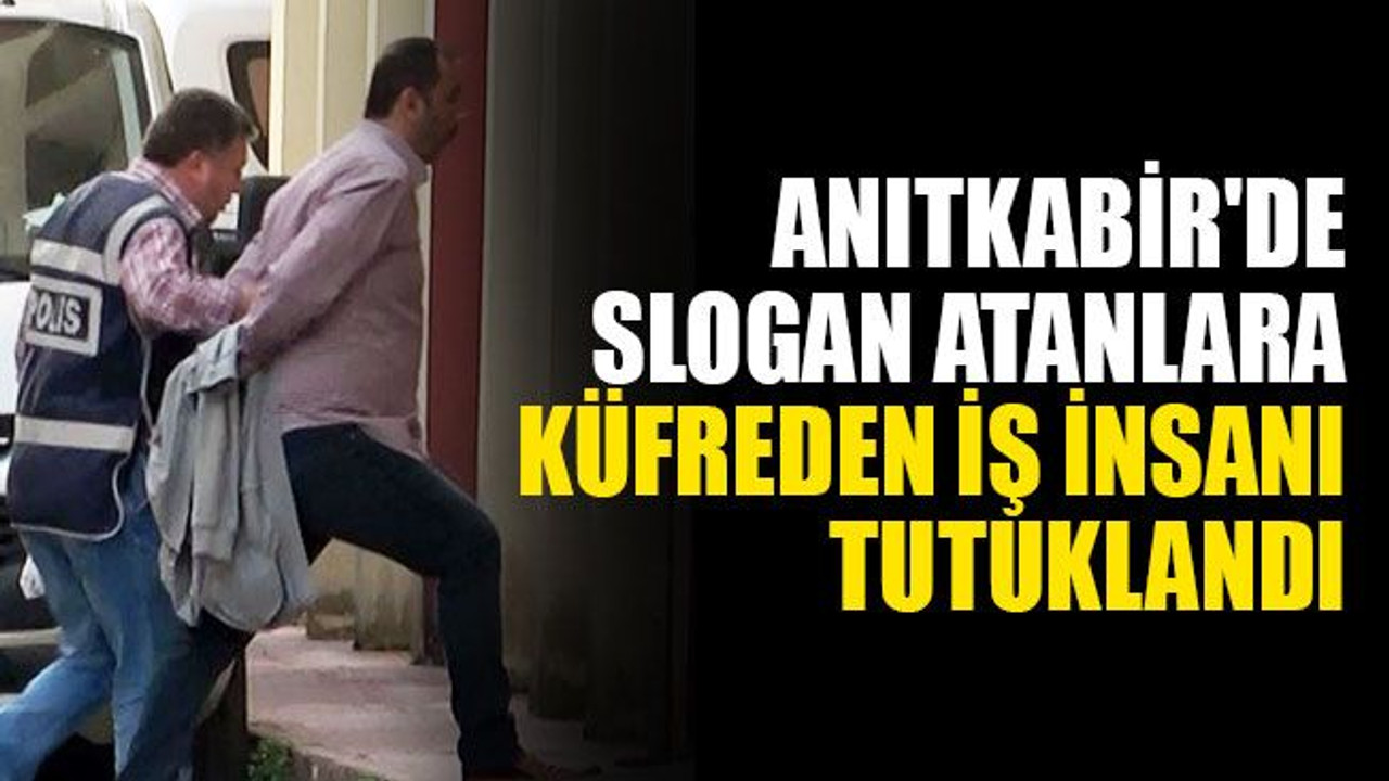 Anıtkabir'de slogan atanlara küfreden iş insanı tutuklandı