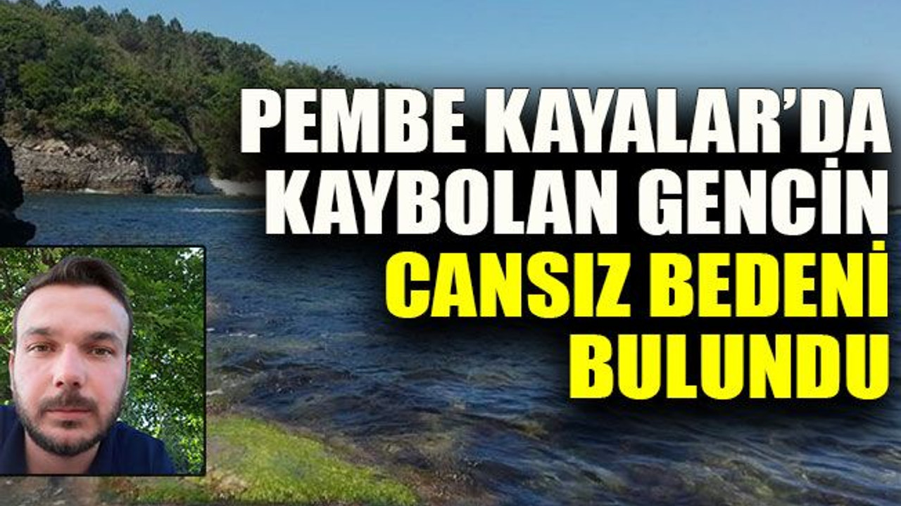 Pembe Kayalar’da kaybolan gencin cansız bedeni bulundu
