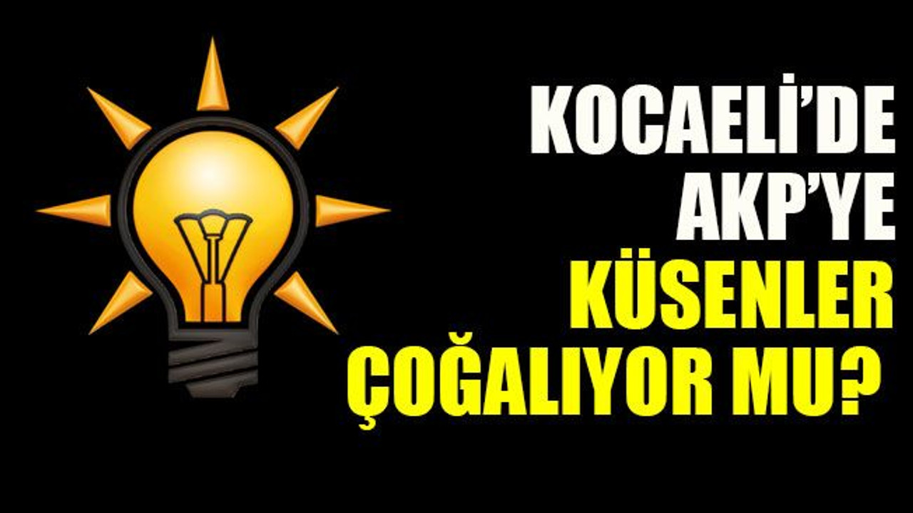 Kocaeli’de AKP’ye küsenler çoğalıyor mu?
