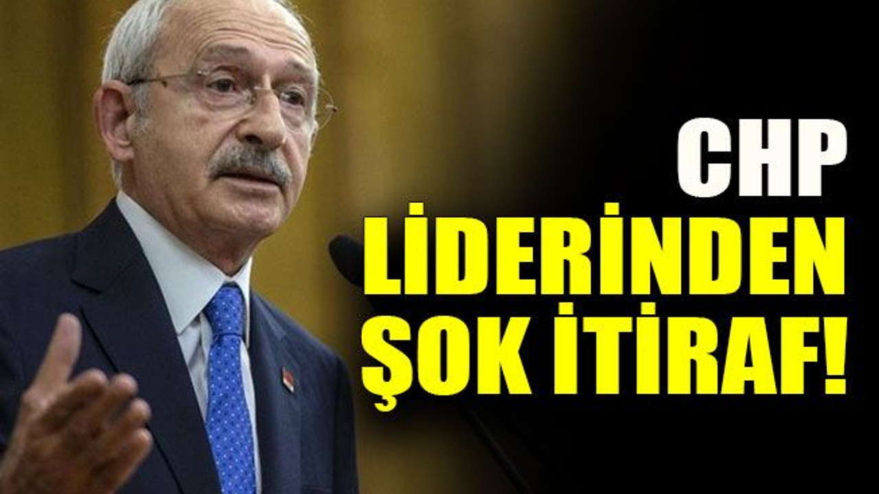CHP liderinden şok itiraf!