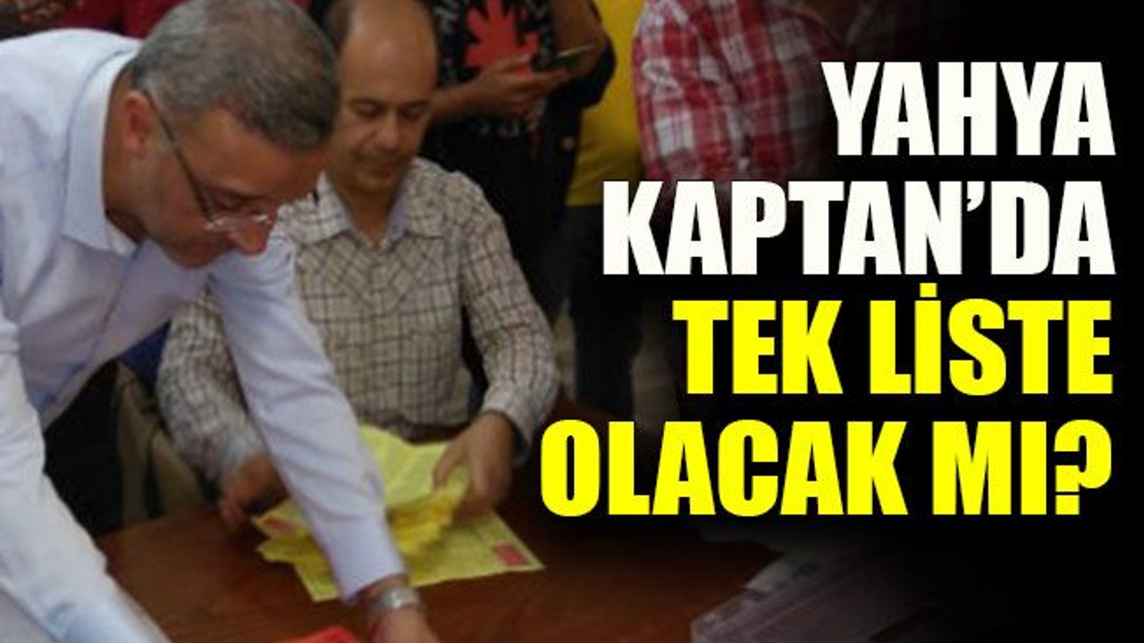 Yahyakaptan’da tek liste olacak mı?