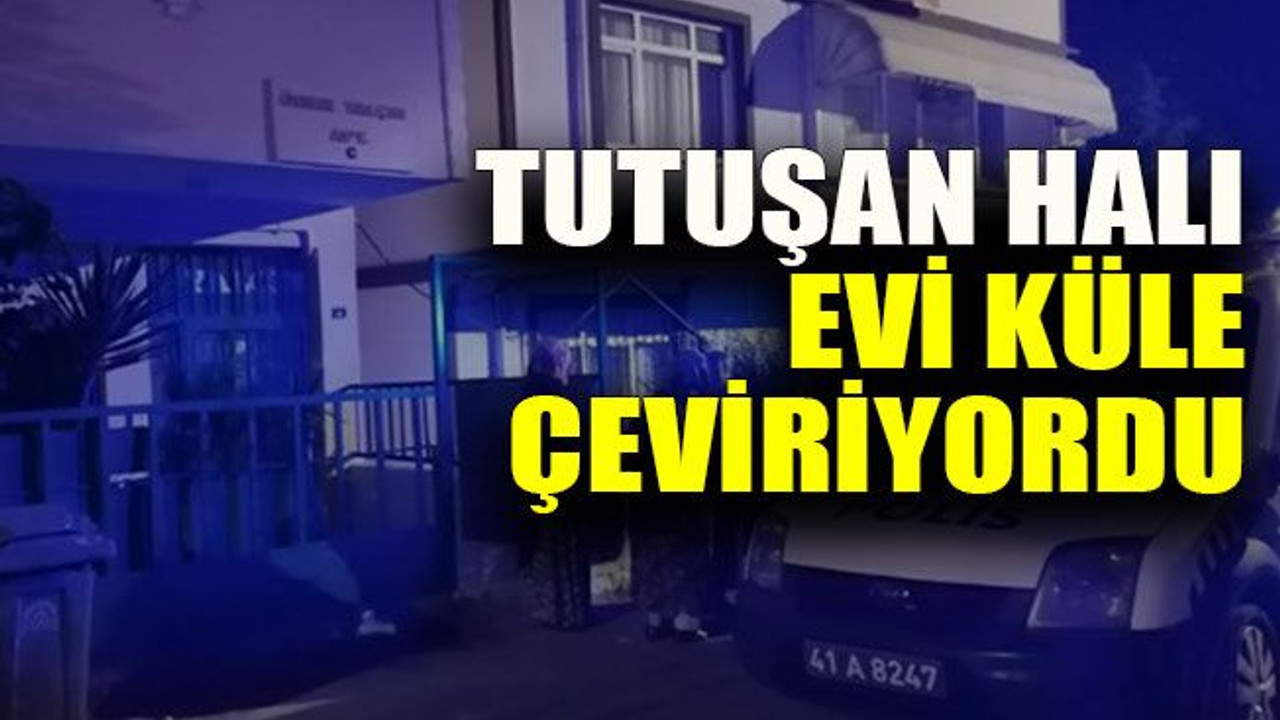 Kocaeli’de tutuşan halı evi küle çeviriyordu