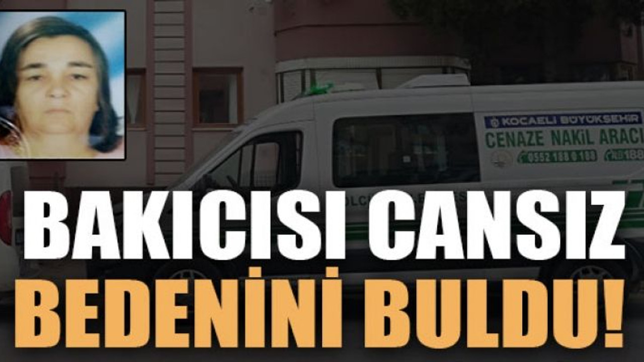 Bakıcısı cansız bedenini buldu!