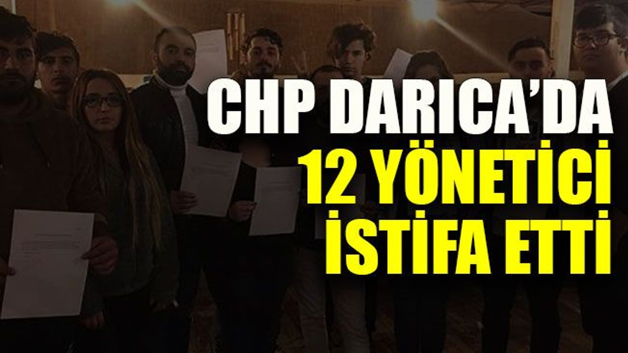 CHP Darıca’da 12 yönetici istifa etti