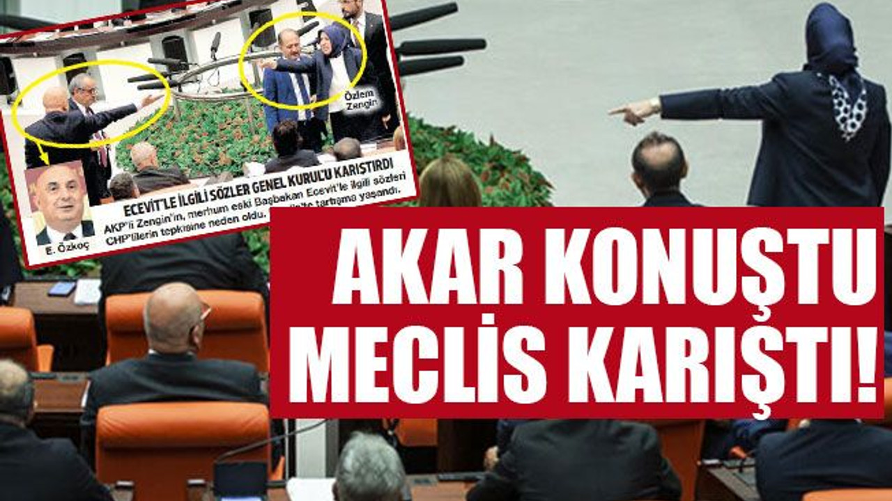 Akar konuştu meclis karıştı!