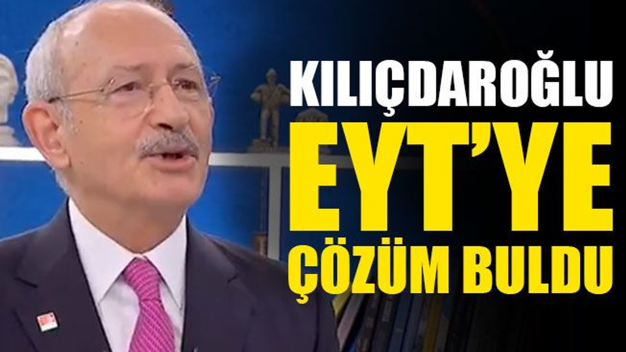 Kılıçdaroğlu, EYT’ye çözüm buldu