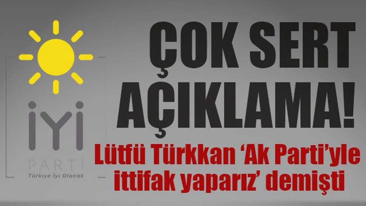 İYİ Parti’den çok sert Lütfü Türkkan açıklaması!