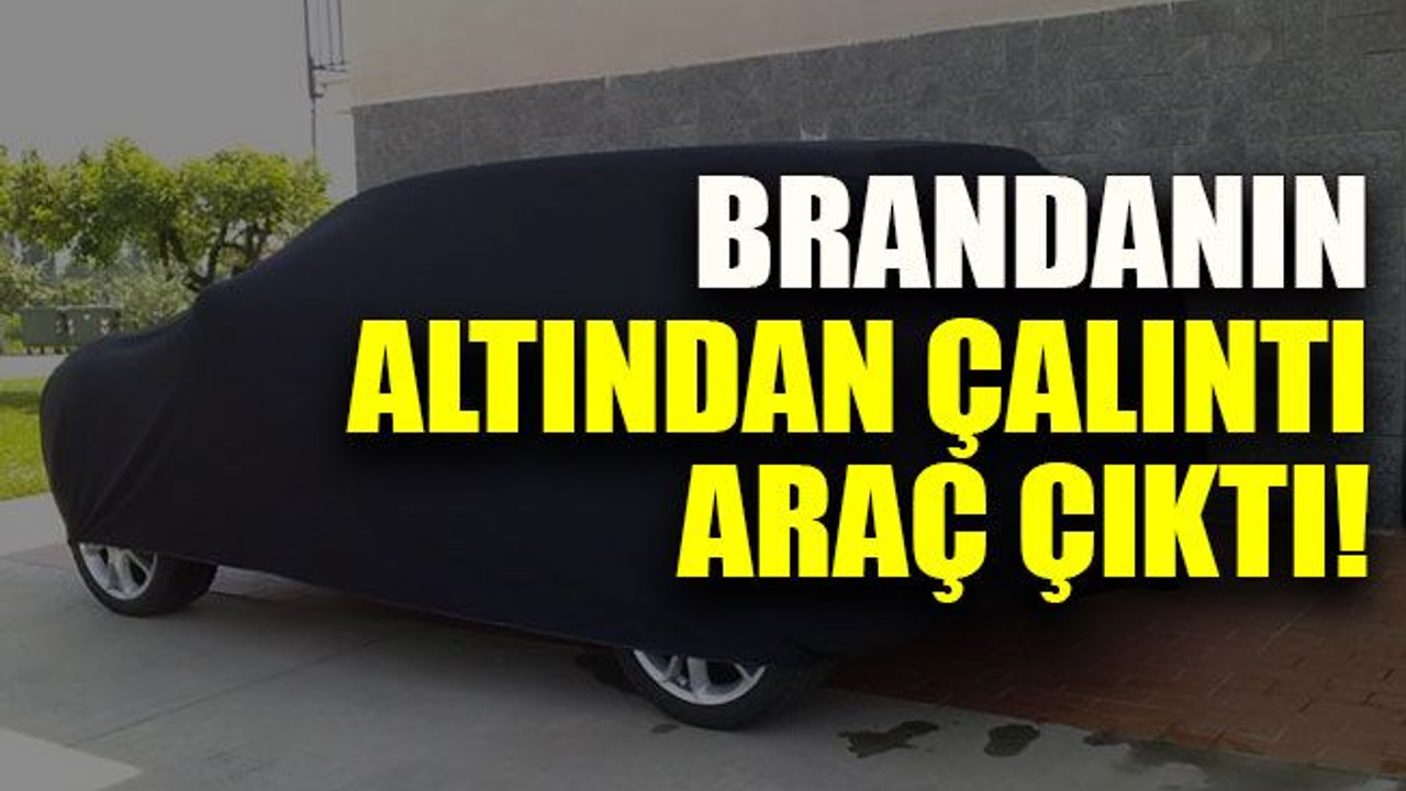 Brandanın altından çalıntı araç çıktı!
