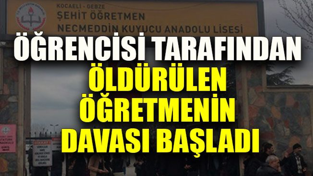 Öğrencisi tarafından öldürülen öğretmenin davası başladı