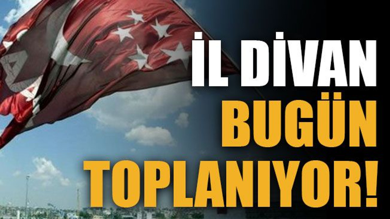 İl divan bugün toplanıyor!