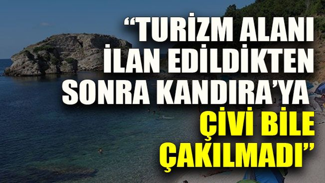 “Turizm alanı ilan edildikten sonra Kandıra’ya çivi bile çakılmadı”